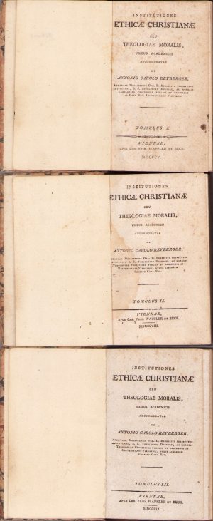 Institutiones ethicae christianae seu theologiae moralis usibus academicis adcommodatae ab Antonio Carolo Reyberger, 1805-1809, tomulus I-II-III, Viennae