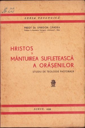 Hristos și mântuirea sufletească a orășenilor, studiu de Teologie pastorală - lucrarea este teza de doctorat a autorului, preot Spiridon Cândea, 1939, Sibiu