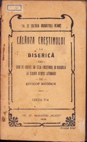 Călăuza creștinului la biserică sau cum se cuvine să stea creștinul în biserică la slujba Sfintei Liturghii de episcop Nicodem, 1926, Tip Sf Monastiri Neamț