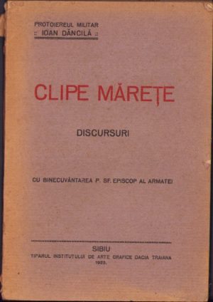 Clipe mărețe - discursuri de protoiereu militar Ioan Dăncilă, 1923, ediția I, cu dedicația olografă a autorului către istoricul Ștefan Meteș și cu semnătura olografă și ex-libris a acestuia din urmă