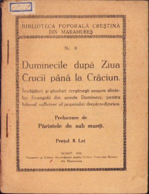 Duminecile după Ziua Crucii până la Crăciun, Învățături și gânduri creștinești asupra sfintelor Evanghelii din aceste Dumineci, pentru folosul sufletesc al poporului dreptcredincios, prelucrare de Părintele de sub munți, 1928, Sighet, Tipografia și Editura Asociațiunei pentru Cultura Poporului Român din Maramureș