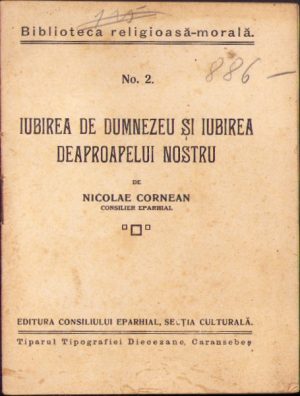 Iubirea de Dumnezeu și iubirea deaproapelui nostru de Nicolae Cornean, consilier eparhial, Tiparul Tipografia Diecezană Caransebeș, fără an