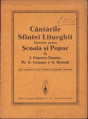 Cântările Sfintei Liturghii întocmită pentru Școală și Popor de I Popescu-Pasărea, preot G Comana și G Breazul, fără an, perioada interbelică, Editura Scrisul Românesc, Craiova