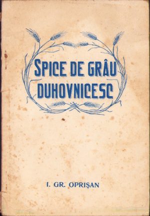 Spice de grâu duhovnicesc de I Gr Oprișan, 1930, Tipografia Oastea Domnului, Sibiu