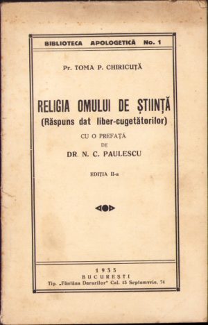 Religia omului de știință (Răspuns dat liber-cugetătorilor) de preot Toma Chiricuță, cu o prefață de dr N C Paulescu, 1935, Tipografia Fântâna Darurilor, București
