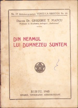 Din neamul lui Dumnezeu suntem de diacon dr Grigore T Marcu, 1945, Sibiu, Tiparul Tipografiei Arhidiecezane