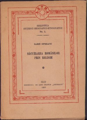 Săcuizarea românilor prin religie de Sabin Opreanu, introducere de prof George Vâlsan, nr 1, 1927, Biblioteca Secțiunii geografico-etnografice, Institutul de Arte Grafice Ardealul, Cluj