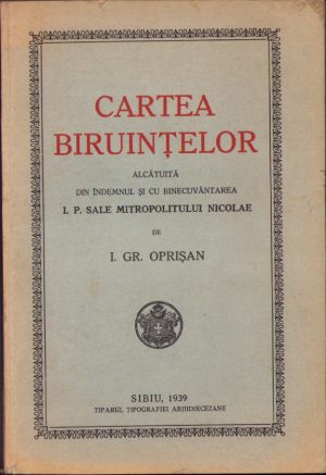 Cartea biruințelor alcătuită din îndemnul și cu binecuvântarea I P Sale Mitropolitului Nicolae de I Gr Oprișan - Oastea Domnului, 1939, Sibiu, Tiparul Tipografiei Arhidiecezane