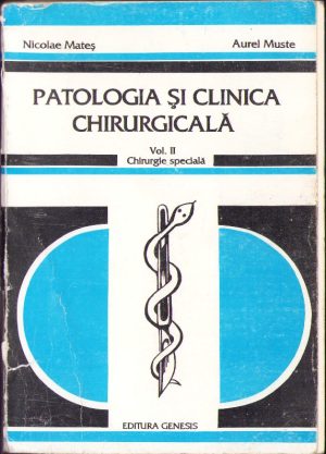 Patologia și clinica chirurgicală, volumul II, Chirurgie specială de Nicolae Mateș și Aurel Muste, 1996