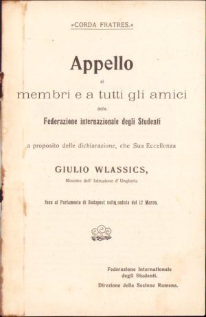 Lucian Bolcaș, vicepreședinte Corda Fratres, 1902, Appello ai membri e a tutti gli amici della Federazione internazionale degli Studenti a proposito delle dichiarazione, che Sua Eccelenza Giuliu Wlassics, Ministro dell' Istruzione d'Ungheria fece al Parlamento di Budapest nella seduta del 12 Marzo