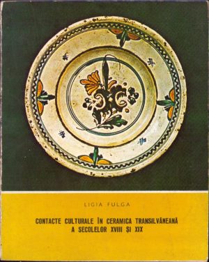 Contacte culturale în ceramica transilvăneană a secolelor XVIII și XIX de Ligia Fulga, 1983