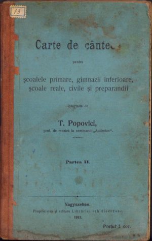 Carte de cântece pentru școalele primare, gimnazii inferioare, școale reale, civile și preparandii, partea II, de Timotei Popovici, 1911, Sibiu