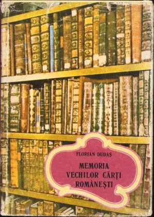 Memoria vechilor cărți românești de Florian Dudaș, 1990, Oradea