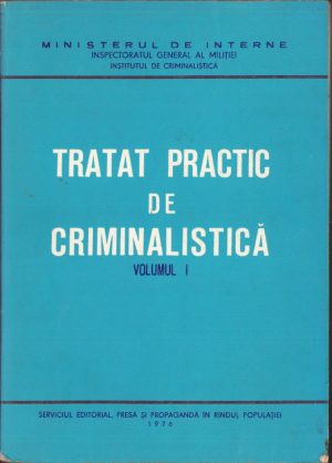 Tratat practic de criminalistică, volumul I, 1976, Inspectoratul General al Miliției, Institutul de Criminalistică