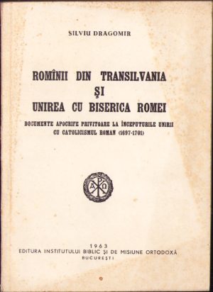 Românii din Transilvania și unirea cu Biserica Romei, documente apocrife privitoare la începuturile unirii cu catolicismul roman (1697-1701) de Silviu Dragomir, 1963