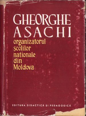 Gheorghe Asachi, organizatorul școlilor naționale din Moldova de N C Enescu, 1962