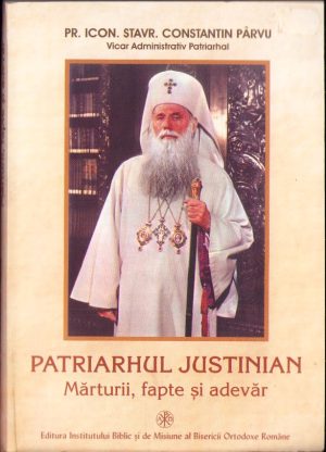 Patriarhul Justinian Mărturii, fapte și adevăr de pr icon stavr Constantin Pârvu, carte tipărită cu binecuvântarea Prea Fericitului Părinte Teoctist Patriarhul Bisericii Ortodoxe Române, 2005