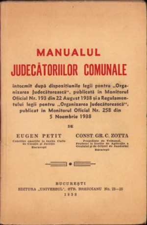 Manualul judecătoriilor comunale întocmit după dispozițiunile legii pentru Organizarea Judecătorească, publicată în Monitorul Oficial Nr 193 din 22 August 1938 și a Regulamentului legii pentru Organizarea Judecătoriilor, publicat în Monitorul Oficial Nr 258 din 5 Noembrie 1938 de Eugen Petit și Const Gr C Zotta, 1938