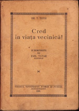 Cred în viața vecinică! Cuvântări bisericești de dr T Toth profesor universitar, în românește de Emil Tatar, protopop, Tiparul Tipografiei Roman și Pușcaș, Diciosânmartin (Târnăveni), 1938