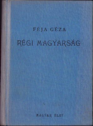 Féja Géza, A régi magyarság, A magyar irodalom története a legrégibb időktől 1772-ig, 1941, Budapest