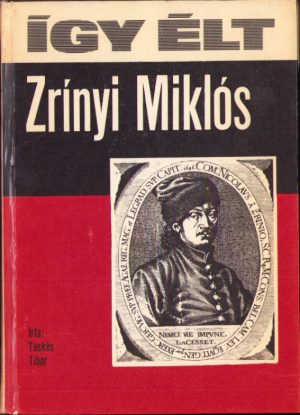 Igy élt Zrinyi Miklós irta Tüskés Tibor, 1973