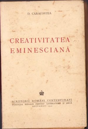 Creativitatea eminesciană de D Caracostea, 1943, Fundația regală pentru literatură și artă, București