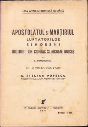 Apostolatul și martiriul luptătorilor bihoreni doctorii: Ion Ciordaș și Nicolae Bolcaș de C Lungulescu, 1935, Liga Antirevizionistă Română