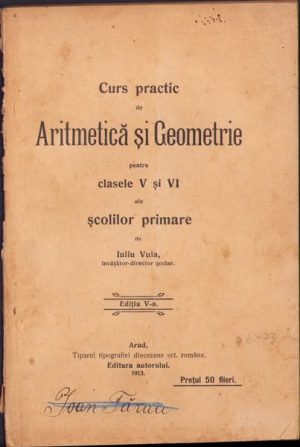 Curs practic de Aritmetică și Geometrie pentru clasele V și VI ale școlilor primare de Iuliu Vuia, 1913, Arad, Tiparul tipografiei diecezane ortodoxe române