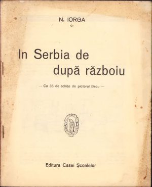 În Serbia de după războiu, cu 33 de schițe de pictorul Beu de Nicolae Iorga, fără an, ediție interbelică, Editura Casei Școalelor