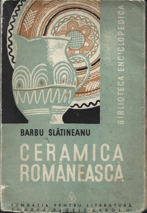 Ceramica românească cu 74 de figuri în text, 5 planșe colorate, 54 planșe și 3 hărți afară din text de Barbu Slătineanu, 1938