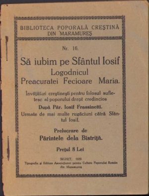 Să iubim pe Sfântul Iosif, Logodnicul Preacuratei Fecioare Maria, învățături creștinești pentru folosul sufletesc al poporului drept credincios după Păr Iosif Frassinetti urmate de mai multe rugăciuni cătră Sfântul Iosif, prelucrare de Părintele dela Bistriță, 1929, Sighet
