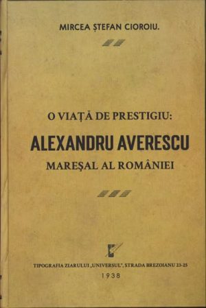 O viață de prestigiu: Alexandru Averescu mareșal al României de Mircea Ștefan Cioroiu, 1938, București