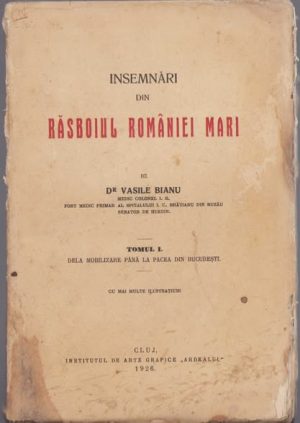 Însemnări din Răsboiul României Mari, tomul I, Dela mobilizare până la Pacea din București de colonel dr Vasile Bianu, 1926, Cluj, cu semnătura autorului, manu propria