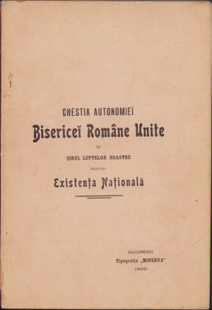 Chestia autonomiei Bisericei Române Unite în șirul luptelor noastre pentru Existența Națională de Lucian Bolcaș, 1900