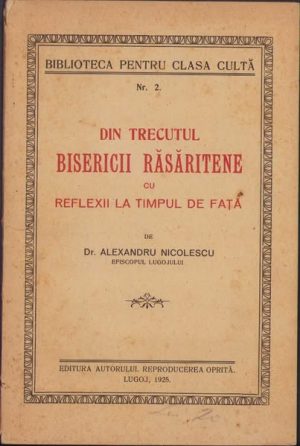 Din trecutul bisericii răsăritene cu reflexii la timpul de față de Alexandru Nicolescu, 1925, editura autorului, Lugoj