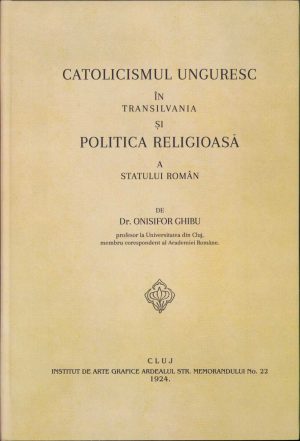 Catolicismul unguresc în Transilvania și politica religioasă a statului român de Onisifor Ghibu, 1924, Institutul de Arte Plastice Ardealul, Cluj