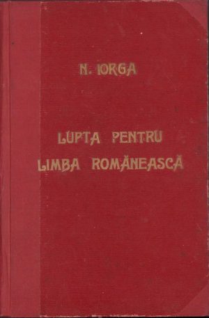 Lupta pentru limba romănească de Nicolae Iorga, ediția I, 1906, București, ex-libris dr Aurel Iorga, Caransebeș
