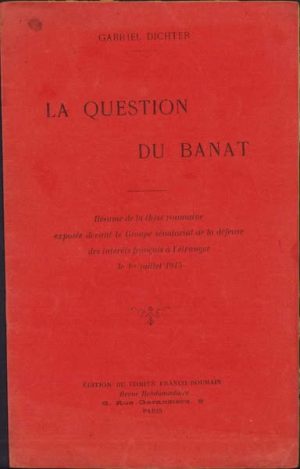 La question du Banat, Résumé de la thése roumaine exposée devant le Groupe sénatorial de la défense des intérets francais á l'étranger le 1er juillet 1915, Paris