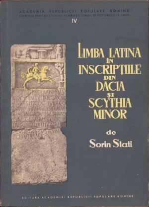 Limba latină în inscripțiile din Dacia și Scythia Minor de Sorin Stati, 1961