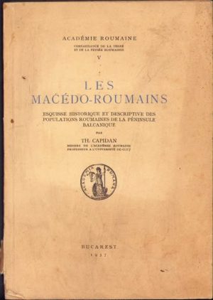 Les macedo-roumains, Esquisse historique et descriptive des populations roumaines de la Péninsule Balcanique de Theodor Capidan, 1937, Academia Română, București