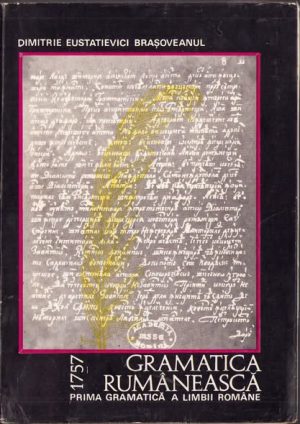 Dimitrie Eustatevici Brașoveanul, Gramatica rumânească, 1757, Prima gramatică a limbii române, ediție, studiu introductiv și glosar de N A Ursu, 1969