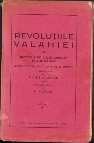 Revoluțiile Valahiei de Anton-Maria del Chiaro Fiorentino, lucrare de secol al XVIII-lea, publicată în limba română, 1929, Editura Viața Romînească, Iași