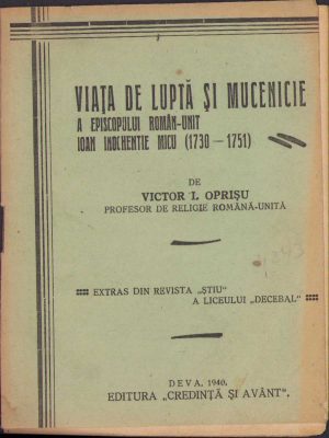 Viața de luptă și mucenicie a episcopului român-unit Ioan Inochentie Micu (1730-1751) de Victor Oprișu, 1940, Editura Credință și avânt, Deva