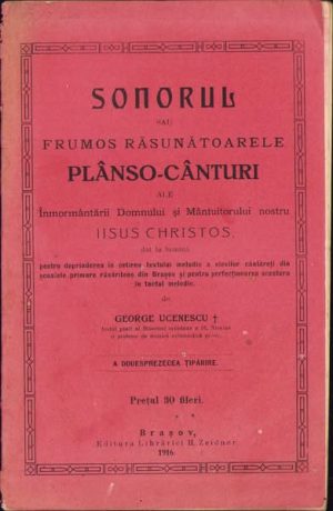 Sonorul sau frumos răsunătoarele plânso-cânturi ale Înmormântării Domnului și Mântuitorului nostru Iisus Christos de George Ucenescu, 1916, Editura Librăriei E Zeidner, Brașov