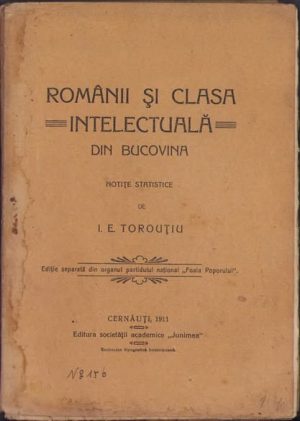 Românii și clasa intelectuală din Bucovina, notițe statistice de I E Torouțiu, 1911, Editura societății academice Junimea, Cernăuți