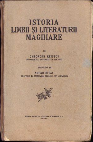 Istoria limbii și literaturii maghiare de Gheorghe Kristóf, 1934, Minerva Institut de Litografie și Tipografie, Cluj