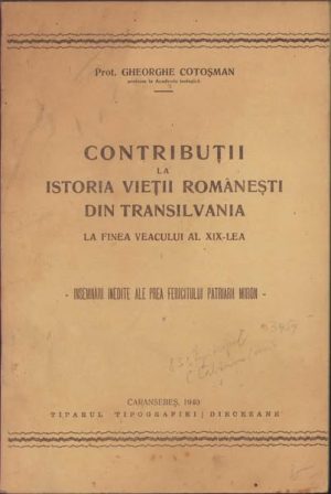 Contribuții la istoria vieții românești din Transilvania la finea veacului al XIX-lea însemnări inedite ale Prea Fericitului Patriarh Miron de Gheorghe Cotoșman, 1940, Tiparul Tipografiei diecezane, Caransebeș