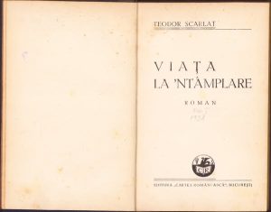 Viața la'ntamplare de Teodor Scarlat, 1938, ediția I, roman, Editura Cartea Românească, București