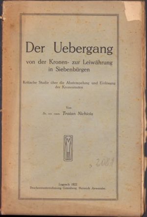 Der Uebergang von der Kronen- zur Leiwährung in Siebenbürgen. Kritische Studie über die Anstempelung und Einlösung der Kronennoten von Traian Nichiciu, 1922, Tipografia lui Heinrich Anwender, Lugoj