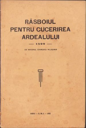 Răsboiul pentru cucerirea Ardealului octombrie - noiembrie 1599 de maior Chirovici Wladimir, 1932, Sibiu
